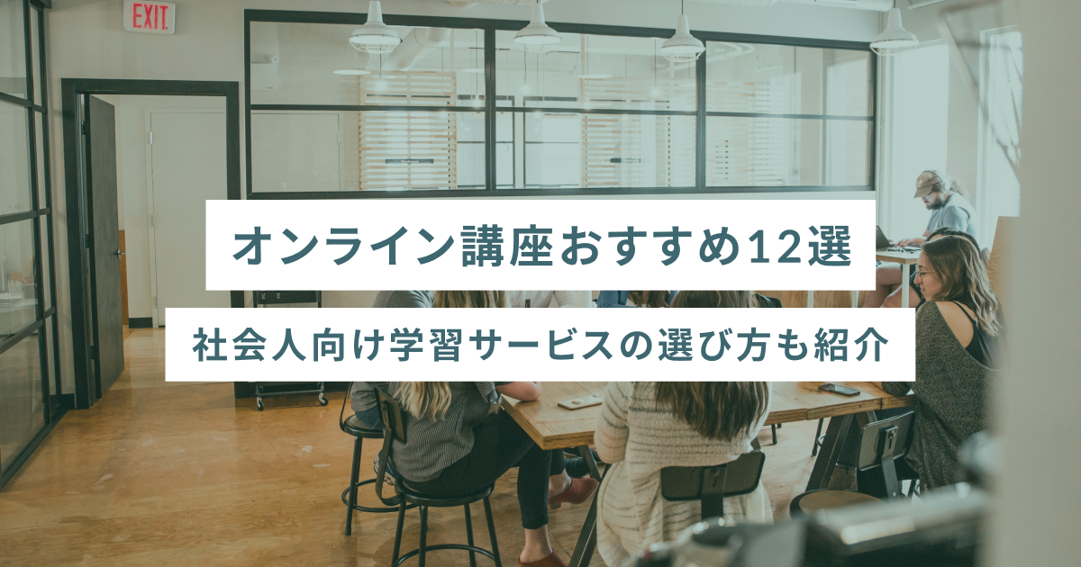 オンライン講座おすすめ12選｜社会人向け学習サービスの選び方も紹介